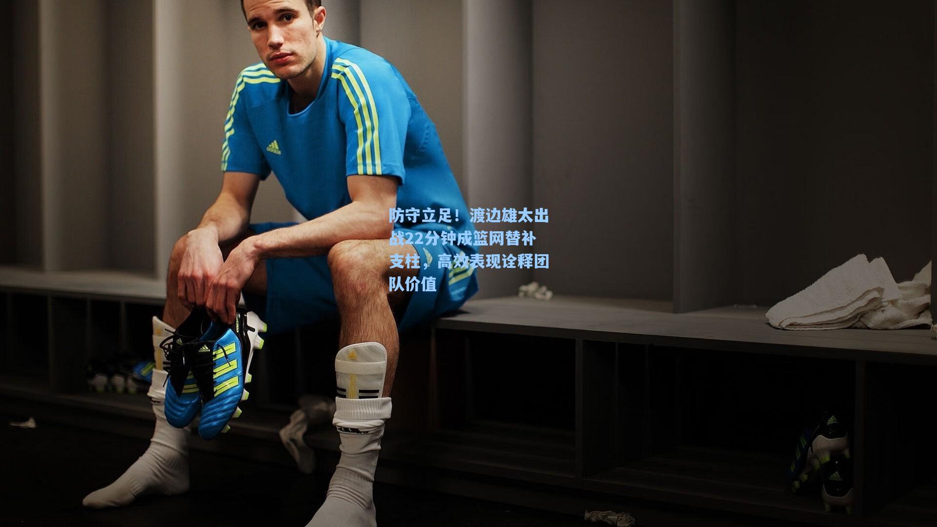 防守立足！渡边雄太出战22分钟成篮网替补支柱，高效表现诠释团队价值