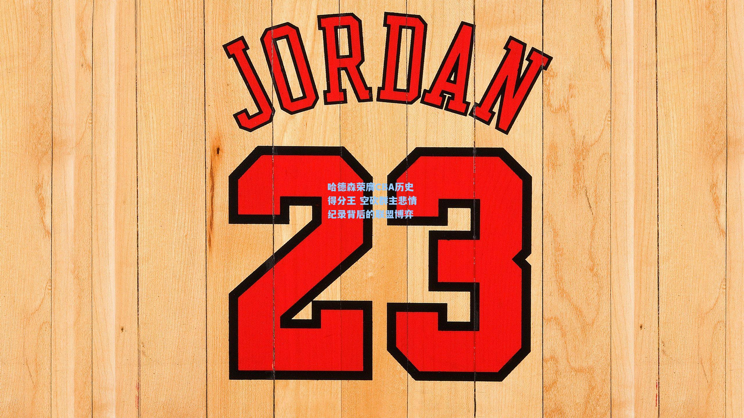 哈德森荣膺CBA历史得分王 空砍群主悲情纪录背后的联盟博弈