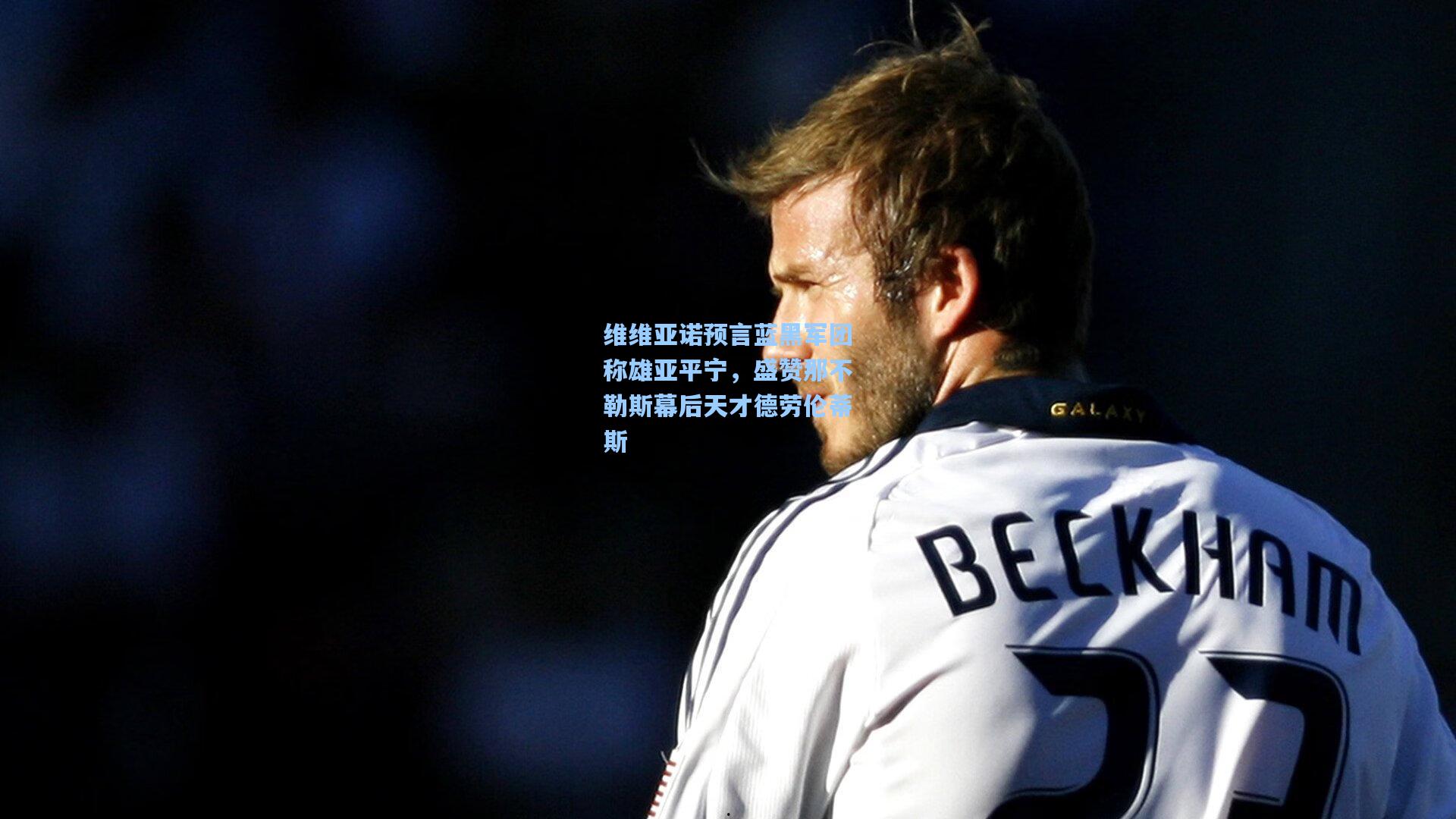 维维亚诺预言蓝黑军团称雄亚平宁，盛赞那不勒斯幕后天才德劳伦蒂斯