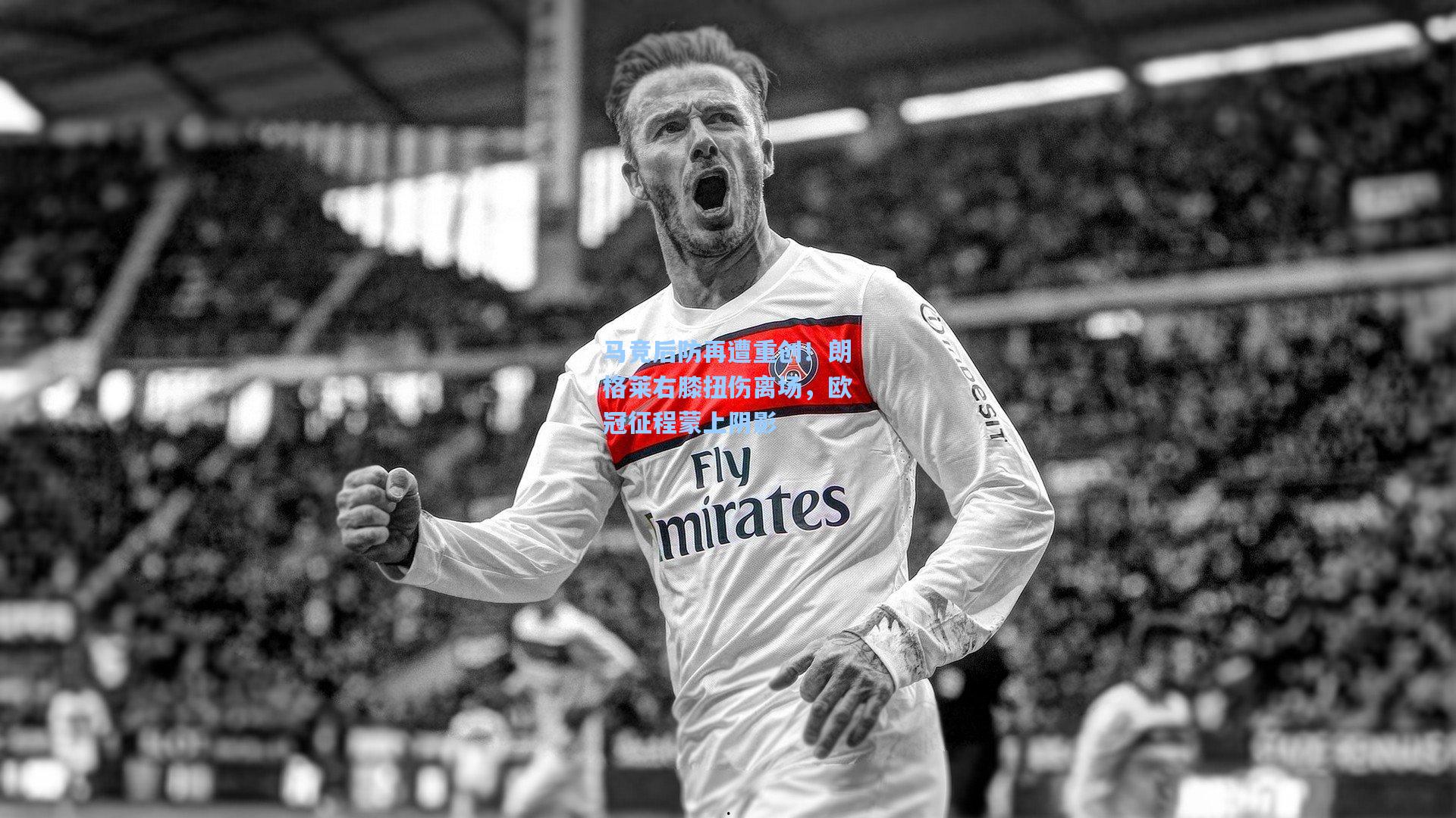 马竞后防再遭重创！朗格莱右膝扭伤离场，欧冠征程蒙上阴影