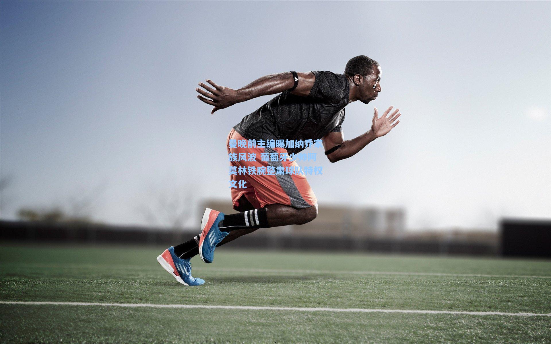 曼晚前主编曝加纳乔家族风波 葡萄牙少帅阿莫林铁腕整肃球队特权文化